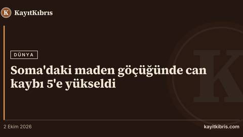 Soma'daki maden göçüğünde can kaybı 5'e yükseldi