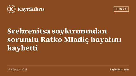 Srebrenitsa soykırımından sorumlu Ratko Mladiç hayatını kaybetti