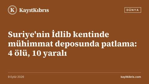 Suriye'nin İdlib kentinde mühimmat deposunda patlama: 4 ölü, 10 yaralı