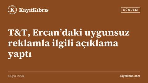 T&T, Ercan’daki uygunsuz reklamla ilgili açıklama yaptı
