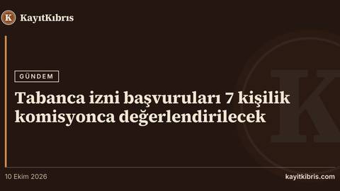 Tabanca izni başvuruları 7 kişilik komisyonca değerlendirilecek