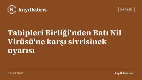 Tabipleri Birliği'nden Batı Nil Virüsü'ne karşı sivrisinek uyarısı