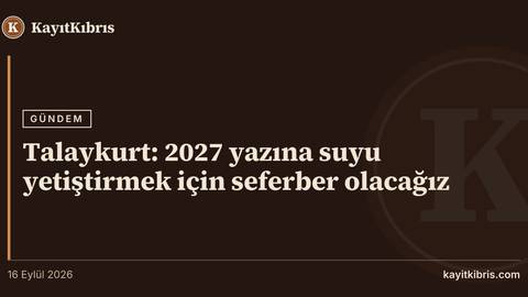 Talaykurt: 2027 yazına suyu yetiştirmek için seferber olacağız