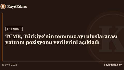 TCMB, Türkiye'nin temmuz ayı uluslararası yatırım pozisyonu verilerini açıkladı