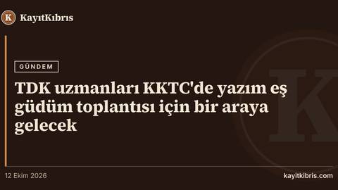 TDK uzmanları KKTC'de yazım eş güdüm toplantısı için bir araya gelecek