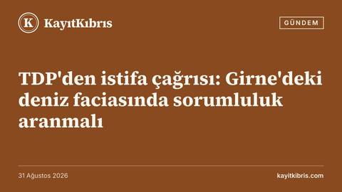TDP'den istifa çağrısı: Girne'deki deniz faciasında sorumluluk aranmalı