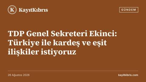 TDP Genel Sekreteri Ekinci: Türkiye ile kardeş ve eşit ilişkiler istiyoruz