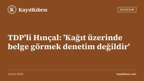 TDP'li Hınçal: 'Kağıt üzerinde belge görmek denetim değildir'