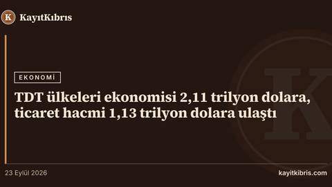TDT ülkeleri ekonomisi 2,11 trilyon dolara, ticaret hacmi 1,13 trilyon dolara ulaştı