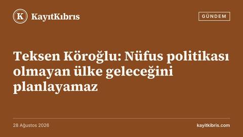 Teksen Köroğlu: Nüfus politikası olmayan ülke geleceğini planlayamaz