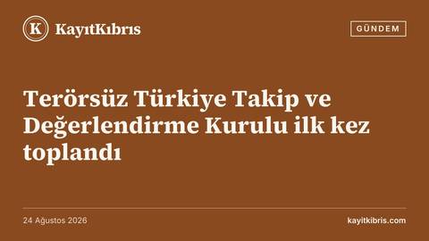 Terörsüz Türkiye Takip ve Değerlendirme Kurulu ilk kez toplandı
