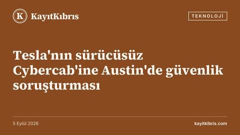 Tesla'nın sürücüsüz Cybercab'ine Austin'de güvenlik soruşturması