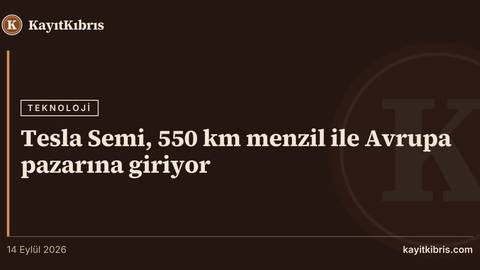 Tesla Semi, 550 km menzil ile Avrupa pazarına giriyor