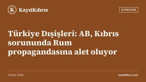 Türkiye Dışişleri: AB, Kıbrıs sorununda Rum propagandasına alet oluyor