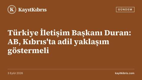 Türkiye İletişim Başkanı Duran: AB, Kıbrıs'ta adil yaklaşım göstermeli