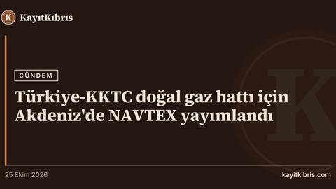 Türkiye-KKTC doğal gaz hattı için Akdeniz'de NAVTEX yayımlandı