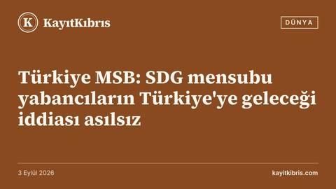 Türkiye MSB: SDG mensubu yabancıların Türkiye'ye geleceği iddiası asılsız
