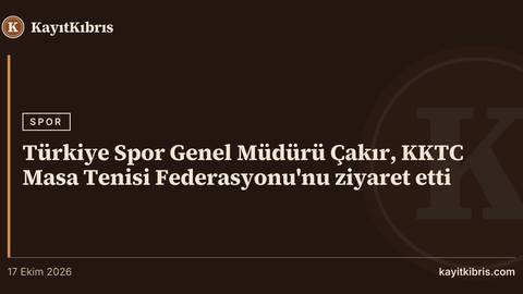 Türkiye Spor Genel Müdürü Çakır, KKTC Masa Tenisi Federasyonu'nu ziyaret etti