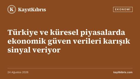 Türkiye ve küresel piyasalarda ekonomik güven verileri karışık sinyal veriyor