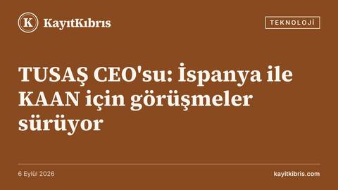 TUSAŞ CEO'su: İspanya ile KAAN için görüşmeler sürüyor
