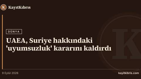 UAEA, Suriye hakkındaki 'uyumsuzluk' kararını kaldırdı