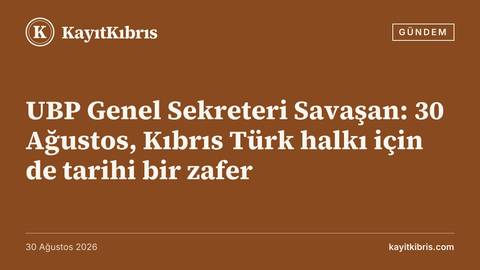 UBP Genel Sekreteri Savaşan: 30 Ağustos, Kıbrıs Türk halkı için de tarihi bir zafer