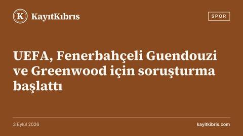 UEFA, Fenerbahçeli Guendouzi ve Greenwood için soruşturma başlattı