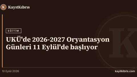 UKÜ'de 2026-2027 Oryantasyon Günleri 11 Eylül'de başlıyor