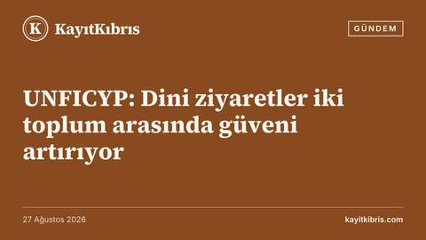 UNFICYP: Dini ziyaretler iki toplum arasında güveni artırıyor