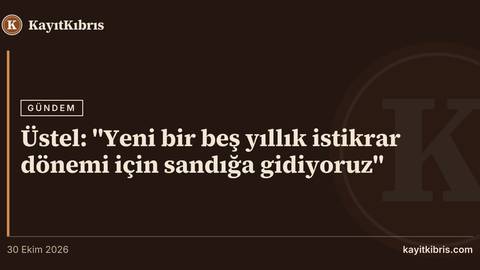 Üstel: "Yeni bir beş yıllık istikrar dönemi için sandığa gidiyoruz"