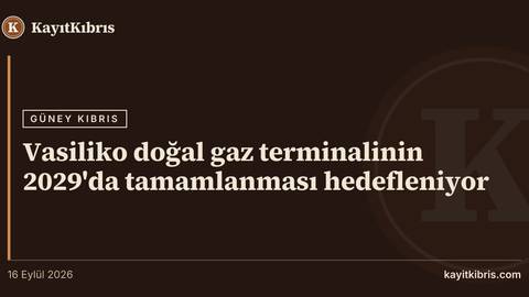 Vasiliko doğal gaz terminalinin 2029'da tamamlanması hedefleniyor