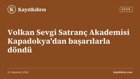 Volkan Sevgi Satranç Akademisi Kapadokya'dan başarılarla döndü