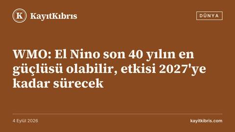 WMO: El Nino son 40 yılın en güçlüsü olabilir, etkisi 2027'ye kadar sürecek