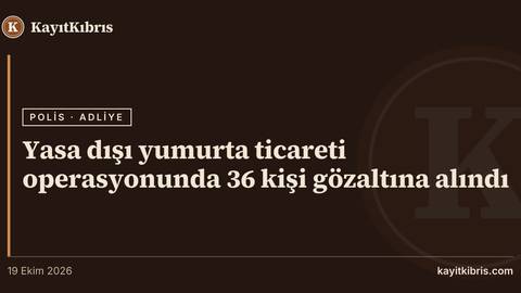 Yasa dışı yumurta ticareti operasyonunda 36 kişi gözaltına alındı