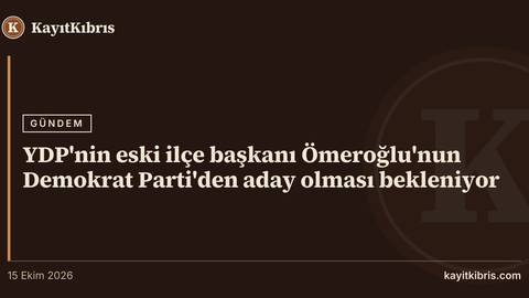 YDP'nin eski ilçe başkanı Ömeroğlu'nun Demokrat Parti'den aday olması bekleniyor