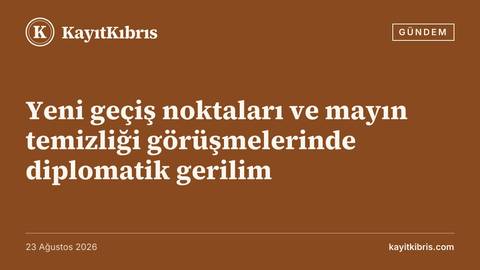 Yeni geçiş noktaları ve mayın temizliği görüşmelerinde diplomatik gerilim