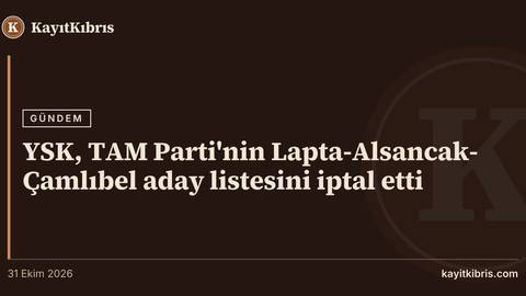 YSK, TAM Parti'nin Lapta-Alsancak-Çamlıbel aday listesini iptal etti