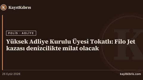 Yüksek Adliye Kurulu Üyesi Tokatlı: Filo Jet kazası denizcilikte milat olacak