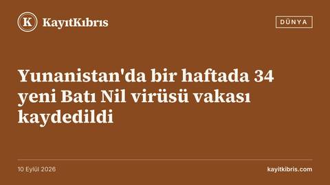 Yunanistan'da bir haftada 34 yeni Batı Nil virüsü vakası kaydedildi