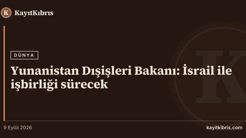 Yunanistan Dışişleri Bakanı: İsrail ile işbirliği sürecek
