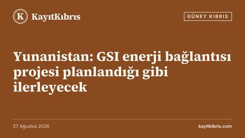 Yunanistan: GSI enerji bağlantısı projesi planlandığı gibi ilerleyecek