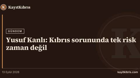 Yusuf Kanlı: Kıbrıs sorununda tek risk zaman değil