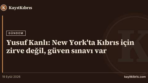 Yusuf Kanlı: New York'ta Kıbrıs için zirve değil, güven sınavı var